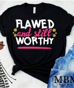 Flawed and Still Worthy Women T-Shirt