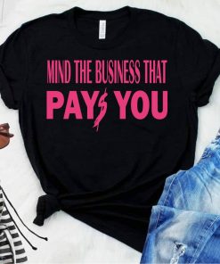 Mind The Business That Pays You Women and Men's T-Shirt